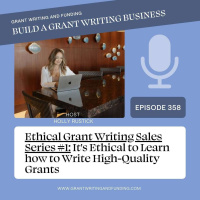 Ep. 358: Ethical Grant Writing Sales Series #1: Learn how to Write High-Quality Grants