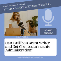 Bonus Ep: Can I still be a Grant Writer and Get Clients during this Administration