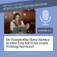 Ep. 372: Do Nonprofits Have Money to Hire You for Your Grant Writing Services?