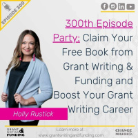 Ep. 300: Claim Your Free Book from Grant Writing  Funding and Boost Your Grant Writing Career