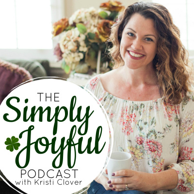 Simply Joyful Podcast With Kristi Clover | Encouragement For Your Faith And Family