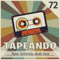 Tapeando #72 - Tapas Culturales desde Casa / Mayo