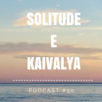 Solitude E Kaivalya - Podcast #50