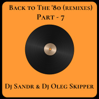 Dj Sandr  Dj Oleg Skipper - Back to The 80 (remixes) (Part 7)