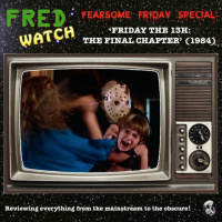 FRED Watch Fearsome Friday Special: Friday the 13th: The Final Chapter (1984)