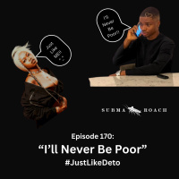 Episode 170: Ill Never Be Poor, #JustLikeDeto