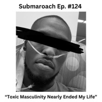 Episode 124: Toxic Masculinity Nearly Ended My Life