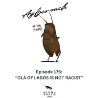 Episode 175: Ola of Lagos is not Racist