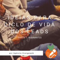 OrangeCast 004 - Idéias para o Ciclo de Vida dos Leads - Parte 1
