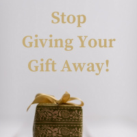 Stop Giving Your Gift Away