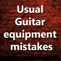 (Ep.076) What are the most usual equipments mistakes made by guitarists?