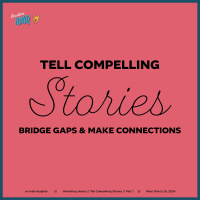 Tell Compelling Stories: Bridge Gaps  Make Connections // Workshop 1