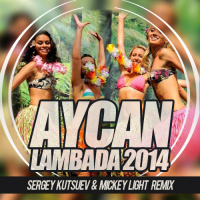 Aycan - Lambada 2014 (Sergey Kutsuev  Mickey Light Radio Edit)