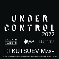 Calvin Harris  Alesso feat. Hurts vs. Chocolate Puma - Under Control 2022 (DJ KUTSUEV Mash)