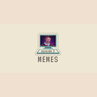 2: Memes, Memes Everywhere