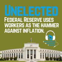 Unelected Federal Reserve uses workers as the hammer against inflation