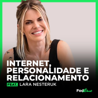 INTERNET, PERSONALIDADE E RELACIONAMENTO feat. LARA NESTERUK