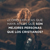 ¿Cómo explicas que haya ateos que son mejores personas que los cristianos?