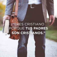 Eres cristiano porque tus padres son cristianos.