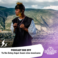 S2 Ep99: Ya No Estoy Aquí: buen cine mexicano