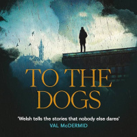 Louise Welsh - To The Dogs