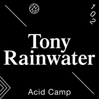 Acid Camp Vol. 102 — Tony Rainwater