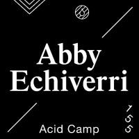 Acid Camp Vol. 155 — Abby Echiverri