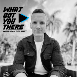 What Got You There With Sean Delaney