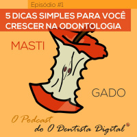 Podcast #1 - 5 Dicas Simples Para Você Crescer Na Odontologia