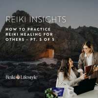 How to Practice Reiki Healing for Others - pt. 5 of 5