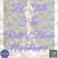 Lets Talk Film: Radical Black Art Part 2