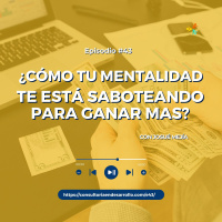 E43 | ¿Cómo tu mentalidad te está saboteando para ganar más? con Josué Mejía