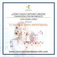 E2-¿Cómo Puedo Obtener Libertad Financiera Con Mi Empleo? con Cesar López