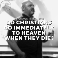 Do Christians Go Immediately to Heave When They Die