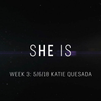 She Is: 5/6/18 Katie Quesada