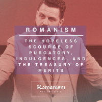 The Hopeless Scourge of Purgatory, Indulgences, and the Treasury of Merits