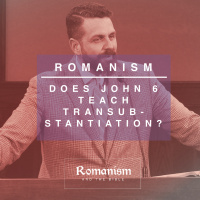 Does John 6 Teach Transubstantiation?