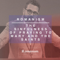 The Sinfulness of Praying to Mary and the Saints