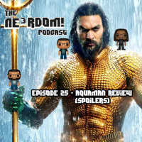 Episode 25 - (Spoilers) Aquaman Review
