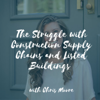 The Struggle with Construction Supply Chains and Listed Buildings with Chris Moore