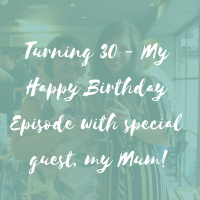 Turning 30 - My Happy Birthday Episode with special guest, my Mum!