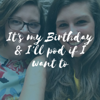 It’s my birthday and I’ll pod if I want to!