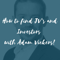 How to find JV’s and Investors with Adam Vickers