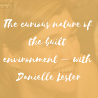 The curious nature of the built environment – with Danielle Lester