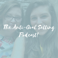 The Anti-Goal Setting Podcast!