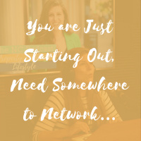 You are Just Starting Out, Need Somewhere to Network…