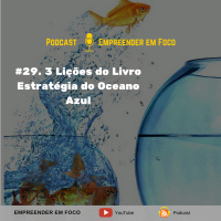 #29. Lições do Livro Estratégias Do Oceano Azul - Empreender em Foco