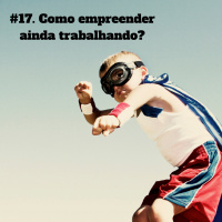 #17 Como Empreender Ainda Trabalhando - Empreender em Foco