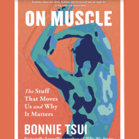 Bonnie Tsui, Paige Bethmann, and Ku Stevens: Muscle, The Stuff that Moves Us and Why It Matters
