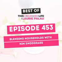 Best of This Organized Life: Blending Households with Kim Snodgrass | Ep 453